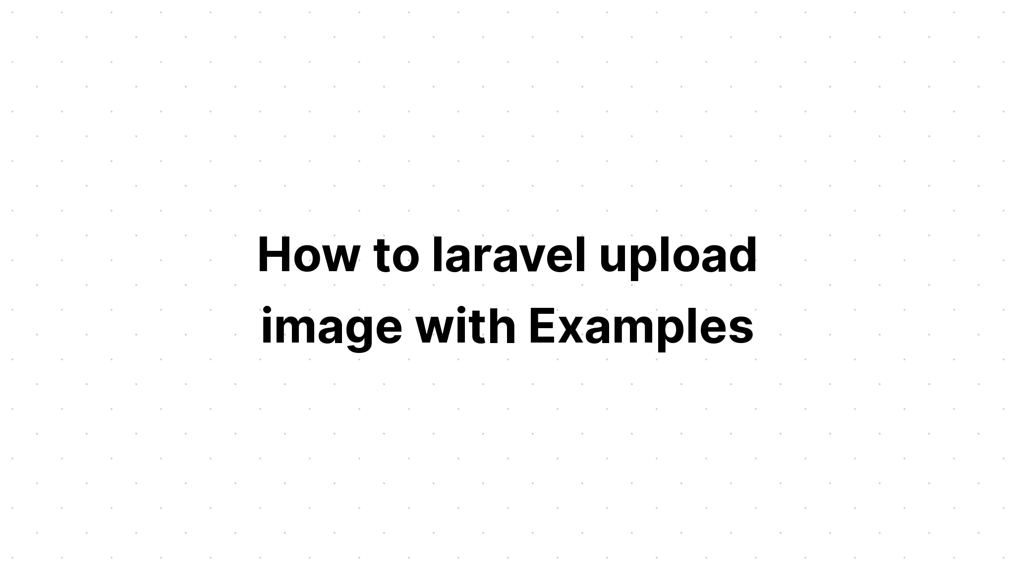 Cách tải hình ảnh lên laravel với các ví dụ